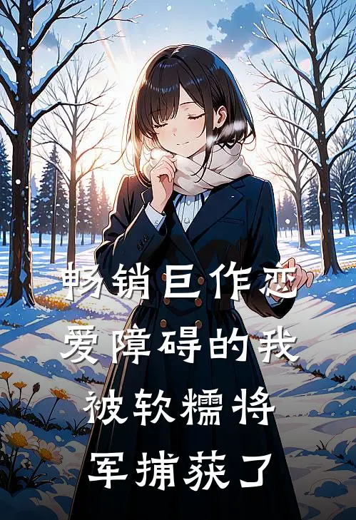 畅销巨作恋爱障碍的我，被软糯将军捕获了
