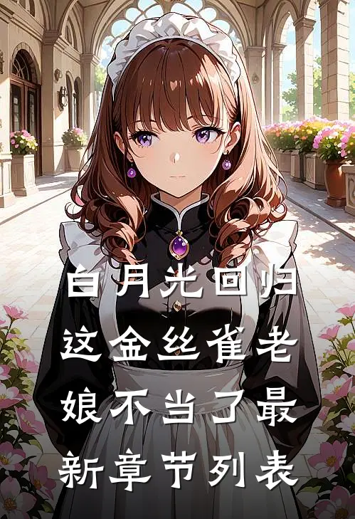 白月光回归，这金丝雀老娘不当了最新章节列表