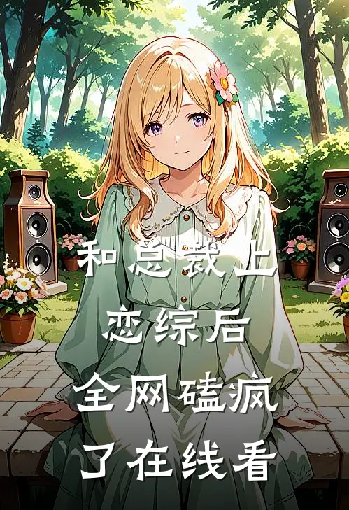 和总裁上恋综后，全网磕疯了在线看