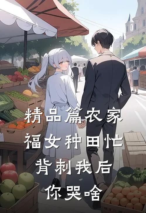 精品篇农家福女种田忙，背刺我后你哭啥