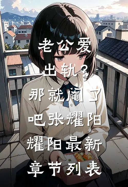 老公爱出轨？那就阉了吧张耀阳耀阳最新章节列表