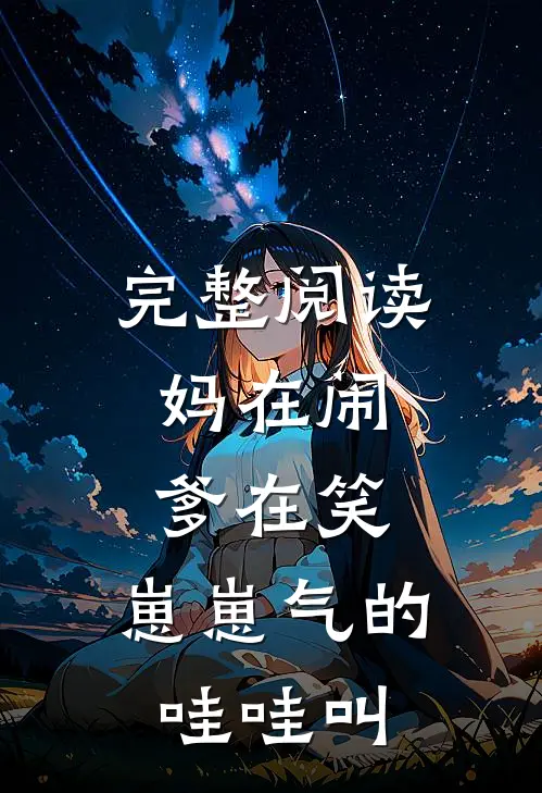 完整阅读妈在闹，爹在笑，崽崽气的哇哇叫