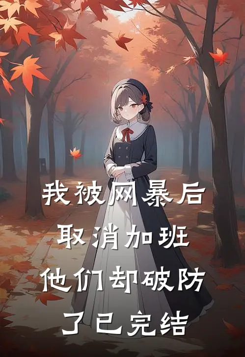 我被网暴后取消加班，他们却破防了已完结