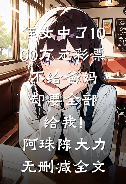 侄女中了1000万元彩票，不给爸妈却要全部给我!阿珠陈大力无删减全文