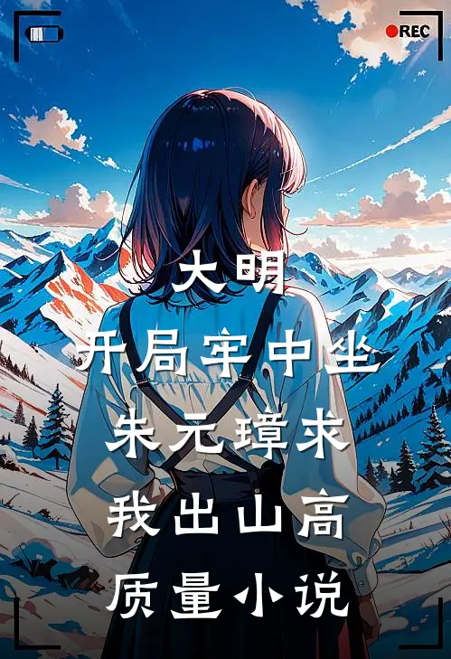 大明：开局牢中坐，朱元璋求我出山高质量小说