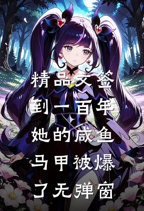 精品文签到一百年,她的咸鱼马甲被爆了无弹窗