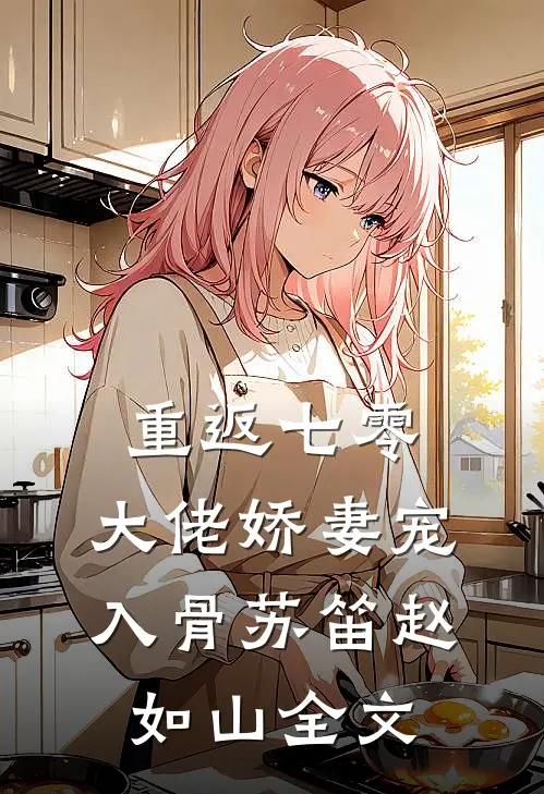 重返七零，大佬娇妻宠入骨苏笛赵如山全文