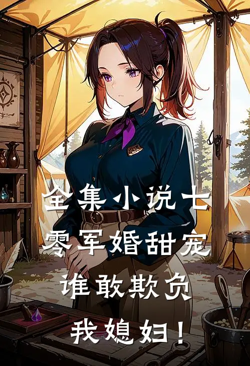 全集小说七零军婚甜宠：谁敢欺负我媳妇！