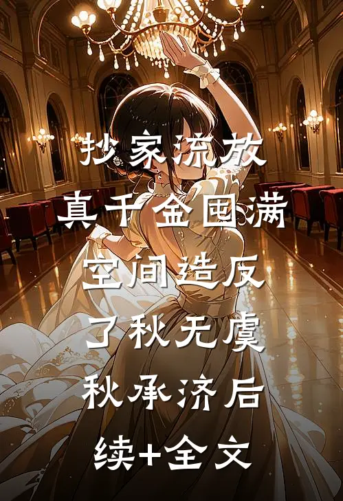 抄家流放，真千金囤满空间造反了秋无虞秋承济后续+全文