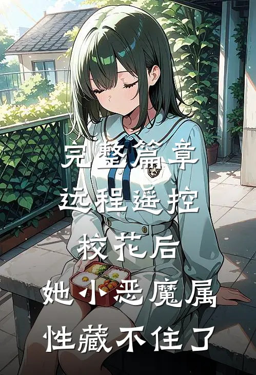 完整篇章远程遥控校花后，她小恶魔属性藏不住了