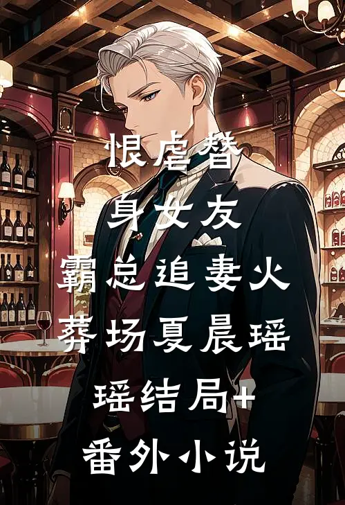 恨虐替身女友，霸总追妻火葬场夏晨瑶瑶结局+番外小说