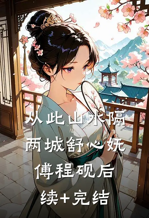 从此山水隔两城舒心妩傅程砚后续+完结