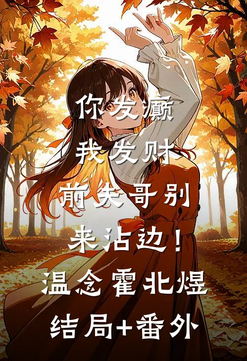 你发癫我发财，前夫哥别来沾边！温念霍北煜结局+番外