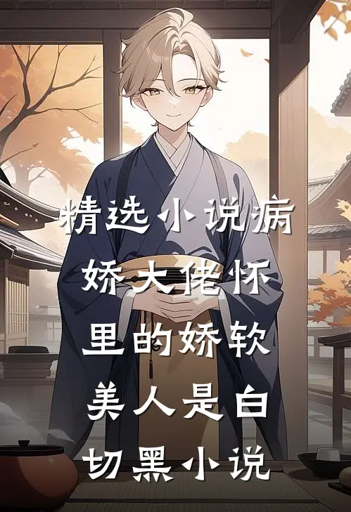 精选小说病娇大佬怀里的娇软美人是白切黑小说