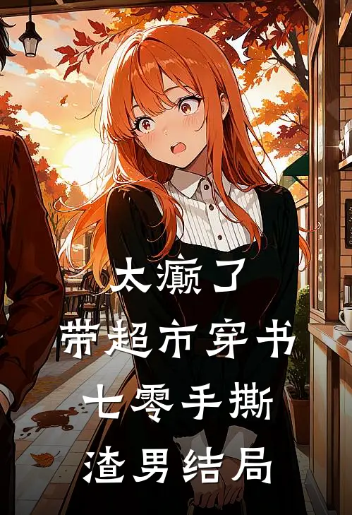 太癫了，带超市穿书七零手撕渣男结局