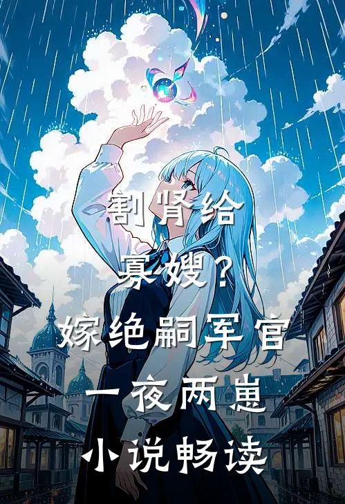 割肾给寡嫂？嫁绝嗣军官一夜两崽小说畅读