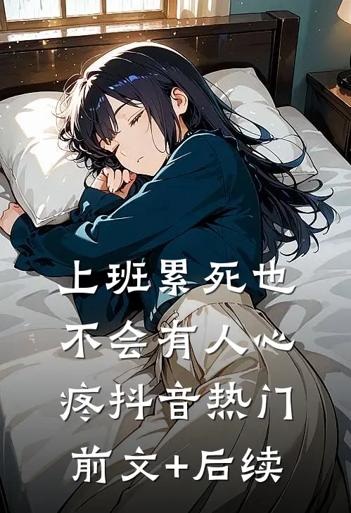 上班累死也不会有人心疼抖音热门前文+后续