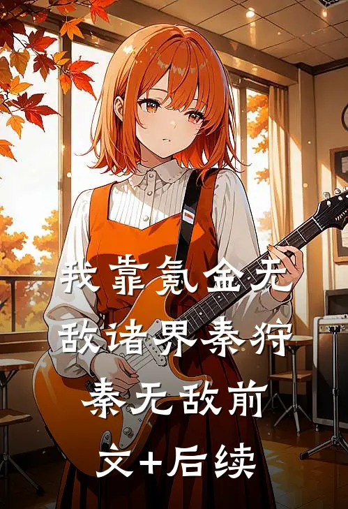 我靠氪金无敌诸界秦狩秦无敌前文+后续