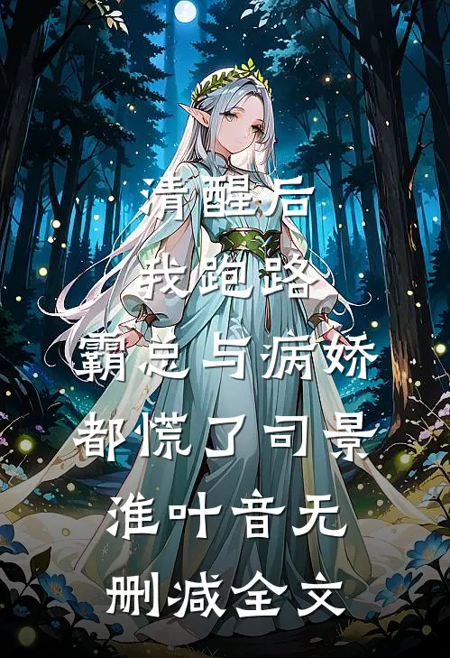 清醒后我跑路，霸总与病娇都慌了司景淮叶音无删减全文