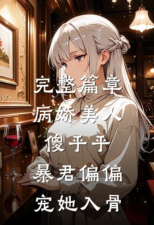 完整篇章病娇美人傻乎乎，暴君偏偏宠她入骨