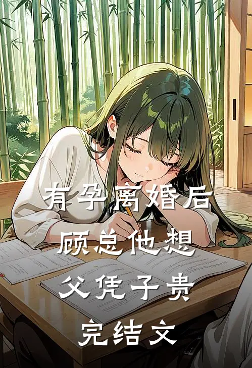 有孕离婚后，顾总他想父凭子贵完结文
