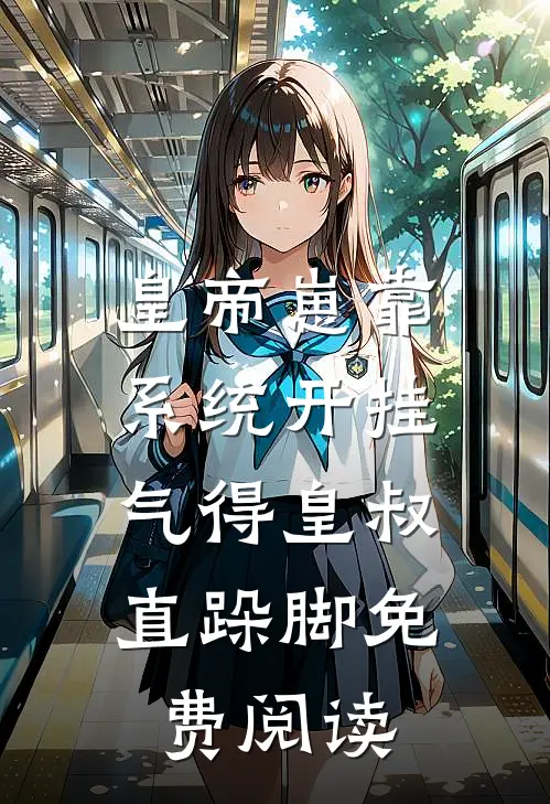 皇帝崽靠系统开挂，气得皇叔直跺脚免费阅读