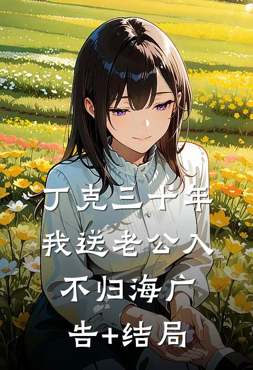 丁克三十年，我送老公入不归海广告+结局