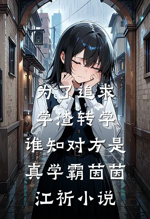 为了追求学渣转学，谁知对方是真学霸茵茵江祈小说