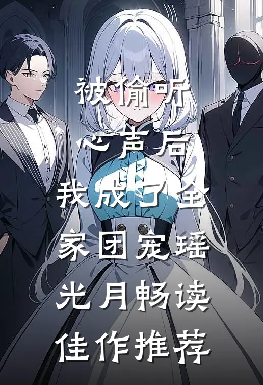 被偷听心声后,我成了全家团宠瑶光月畅读佳作推荐