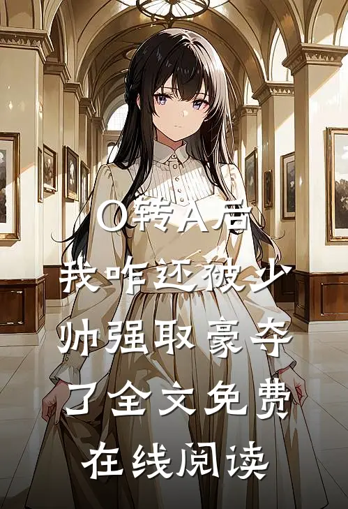 O转A后，我咋还被少帅强取豪夺了全文免费在线阅读