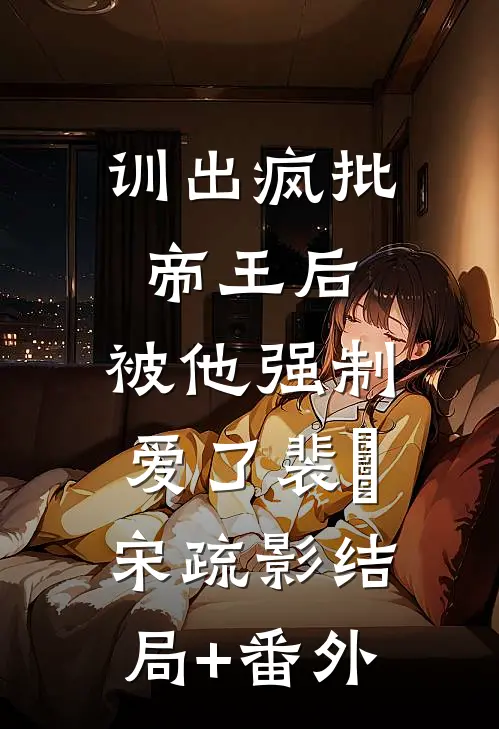 训出疯批帝王后，被他强制爱了裴璟宋疏影结局+番外