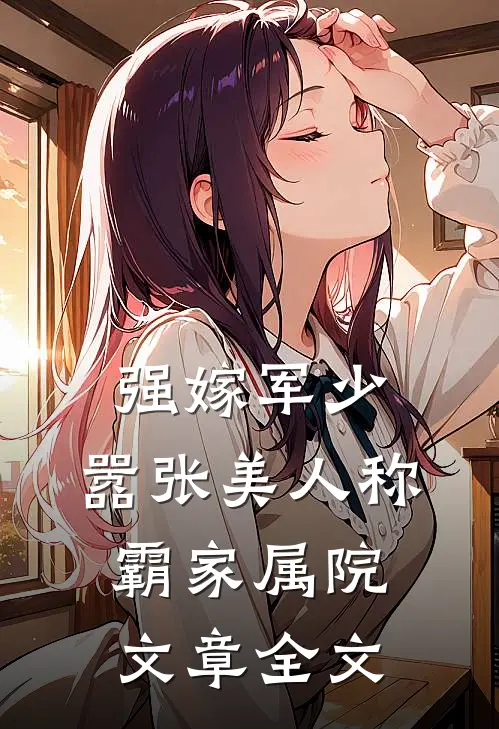 强嫁军少，嚣张美人称霸家属院文章全文