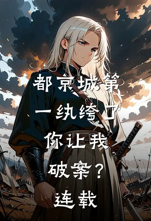 都京城第一纨绔了，你让我破案？连载