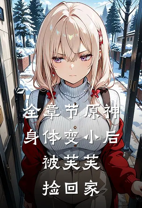 全章节原神：身体变小后，被芙芙捡回家