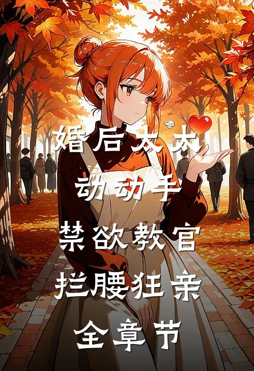 婚后太太动动手，禁欲教官拦腰狂亲全章节