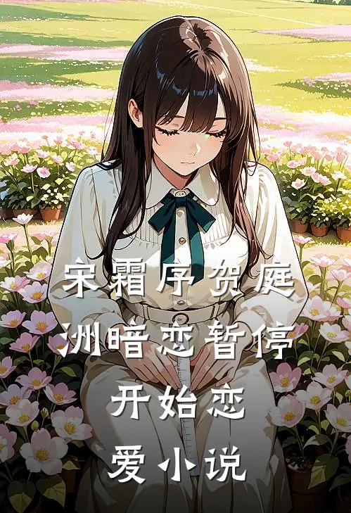 宋霜序贺庭洲暗恋暂停，开始恋爱小说