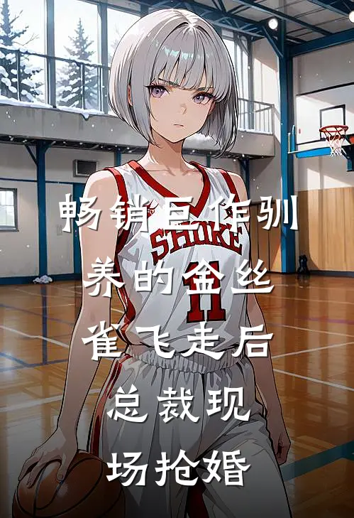 畅销巨作驯养的金丝雀飞走后，总裁现场抢婚