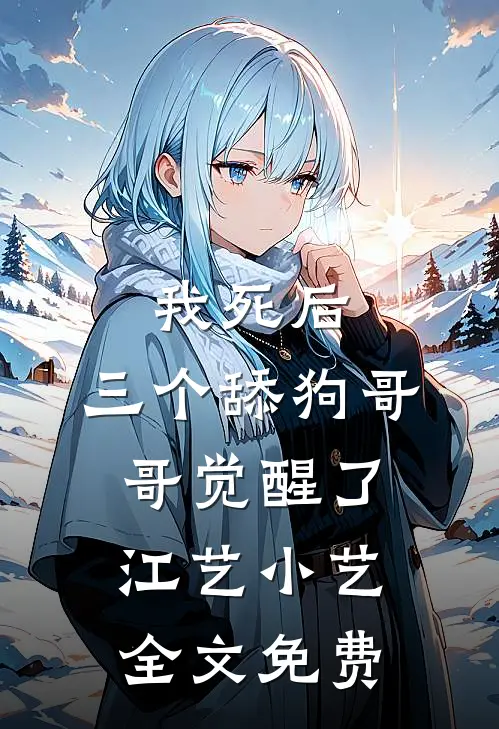 我死后，三个舔狗哥哥觉醒了江艺小艺全文免费