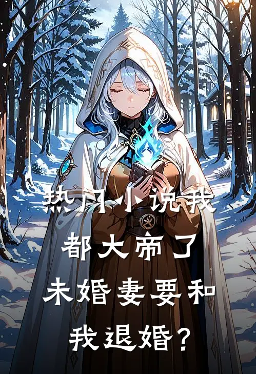 热门小说我都大帝了，未婚妻要和我退婚？