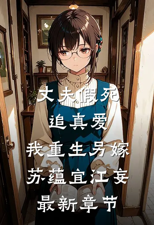丈夫假死追真爱，我重生另嫁苏蕴宜江妄最新章节