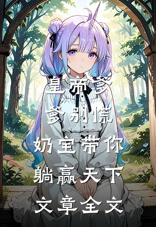 皇帝爹爹别慌，奶宝带你躺赢天下文章全文