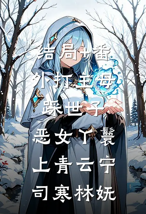 结局+番外打主母，踩世子，恶女丫鬟上青云宁司寒林妩