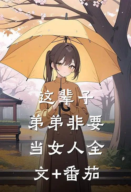 这辈子，弟弟非要当女人全文+番茄
