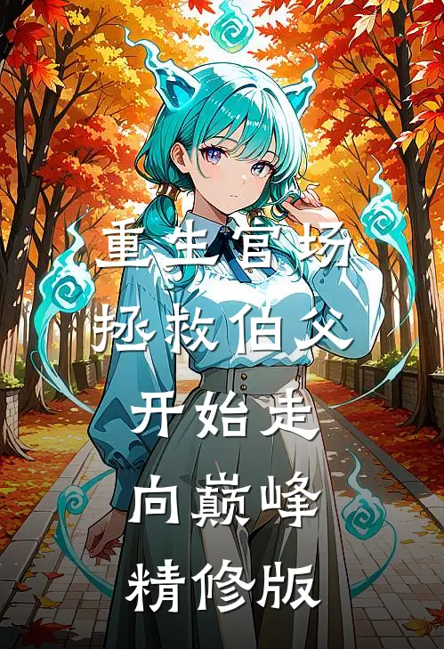 重生官场，拯救伯父开始走向巅峰精修版