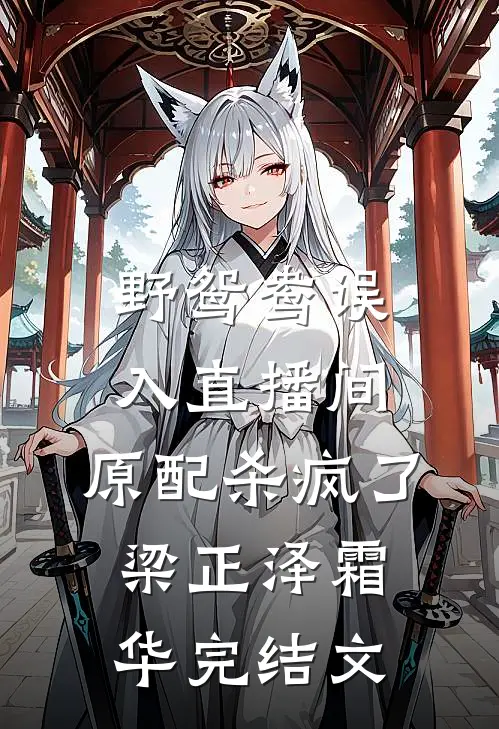 野鸳鸯误入直播间，原配杀疯了梁正泽霜华完结文