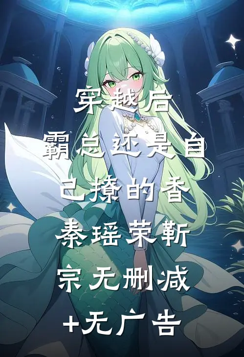 穿越后，霸总还是自己撩的香秦瑶荣靳宗无删减+无广告