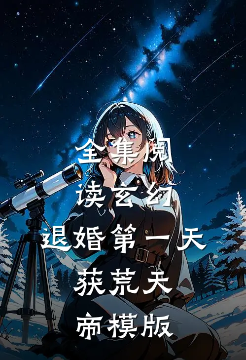 全集阅读玄幻：退婚第一天，获荒天帝模版
