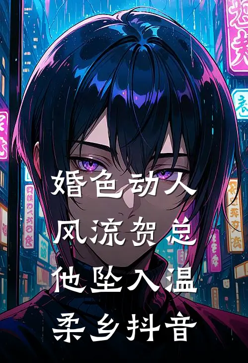 婚色动人，风流贺总他坠入温柔乡抖音
