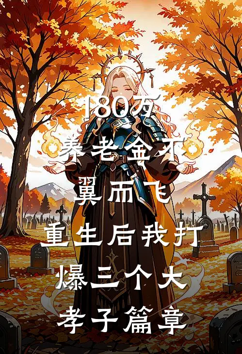 180万养老金不翼而飞，重生后我打爆三个大孝子篇章