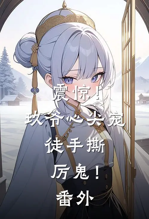 震惊！玖爷心尖宠，徒手撕厉鬼！番外